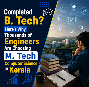 Completed B. Tech? Here's Why Thousands of Engineers Are Choosing M. Tech Computer Science in Kerala